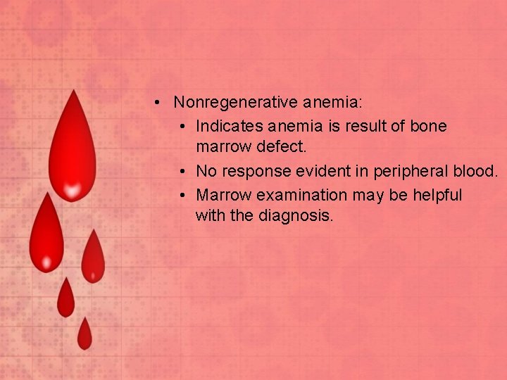  • Nonregenerative anemia: • Indicates anemia is result of bone marrow defect. •