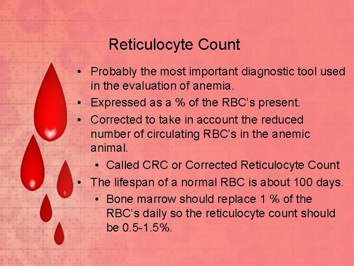 Reticulocyte Count • Probably the most important diagnostic tool used in the evaluation of