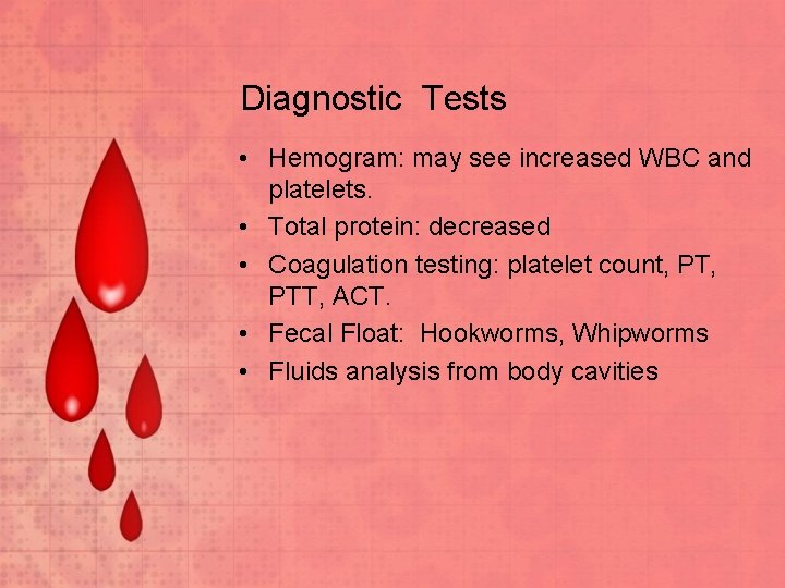 Diagnostic Tests • Hemogram: may see increased WBC and platelets. • Total protein: decreased