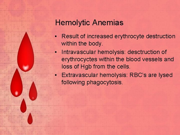 Hemolytic Anemias • Result of increased erythrocyte destruction within the body. • Intravascular hemolysis: