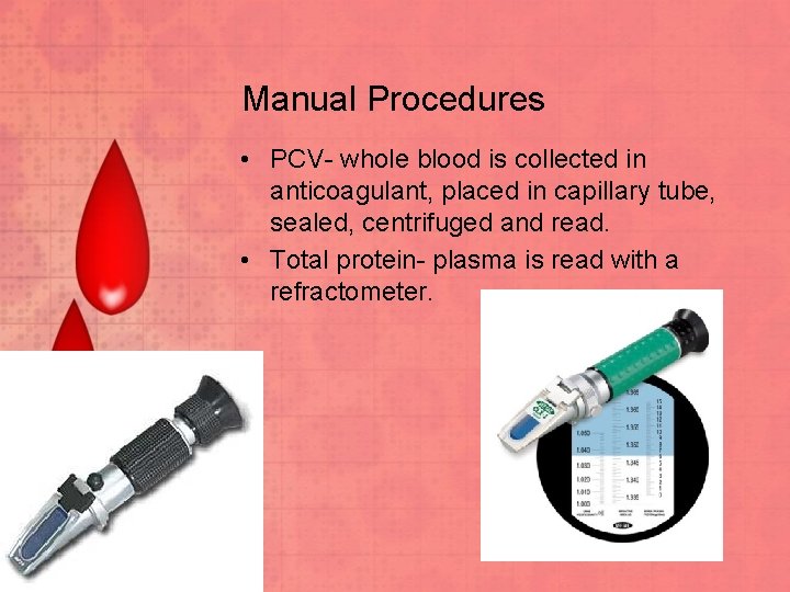 Manual Procedures • PCV- whole blood is collected in anticoagulant, placed in capillary tube,