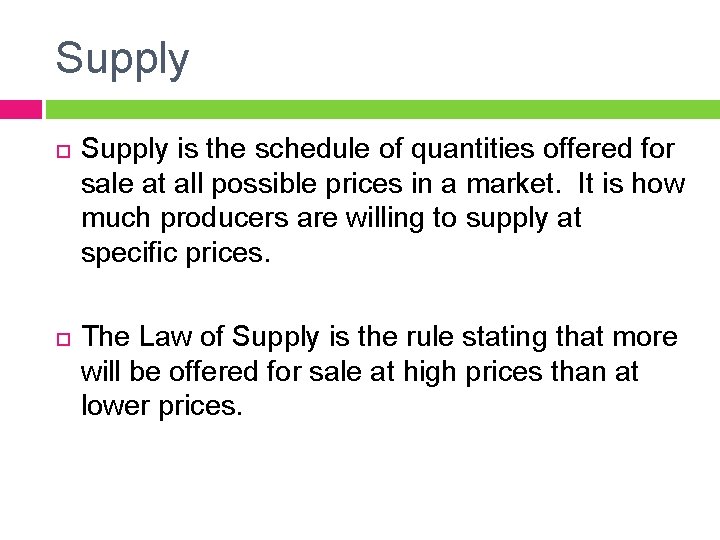 Supply is the schedule of quantities offered for sale at all possible prices in