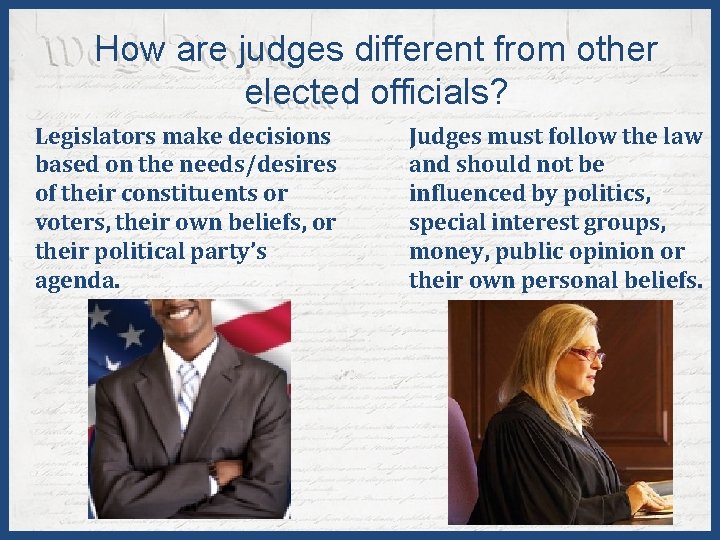 How are judges different from other elected officials? Legislators make decisions based on the