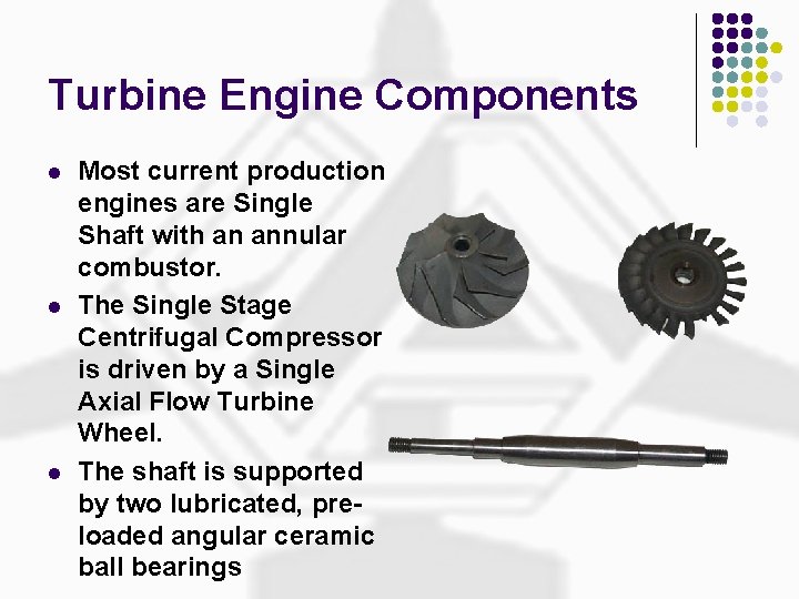 Turbine Engine Components l l l Most current production engines are Single Shaft with