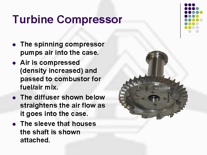 Turbine Compressor l l The spinning compressor pumps air into the case. Air is