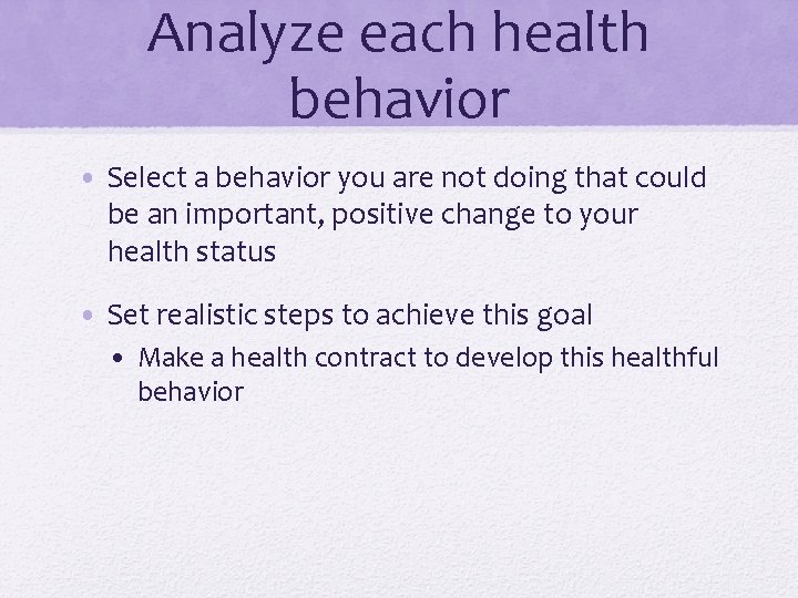 Analyze each health behavior • Select a behavior you are not doing that could