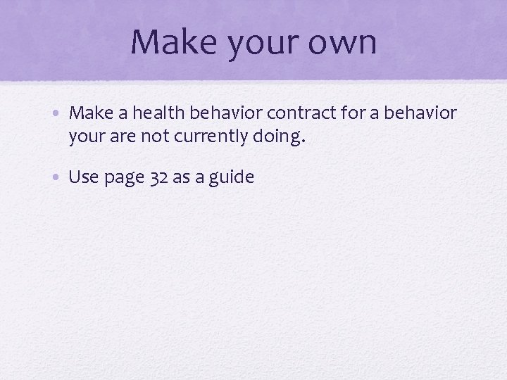 Make your own • Make a health behavior contract for a behavior your are
