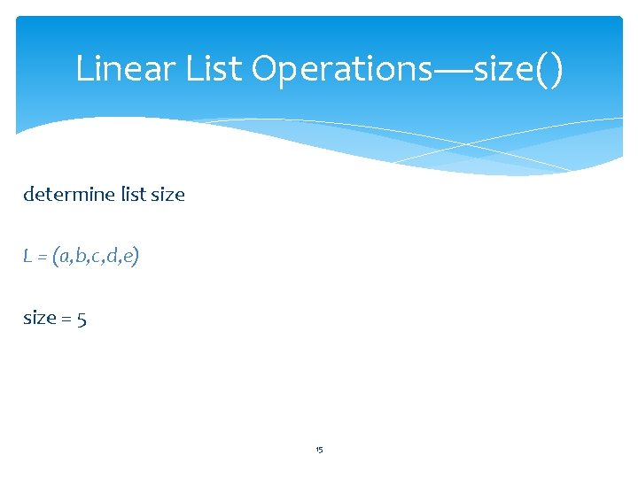 Linear List Operations—size() determine list size L = (a, b, c, d, e) size