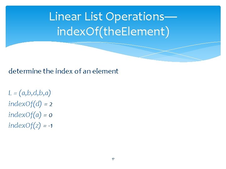 Linear List Operations— index. Of(the. Element) determine the index of an element L =