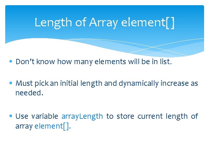 Length of Array element[] § Don’t know how many elements will be in list.