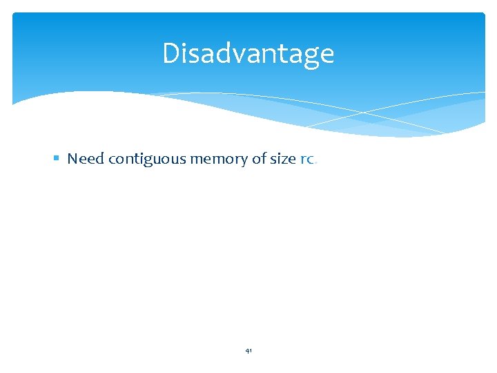 Disadvantage § Need contiguous memory of size rc. 41 