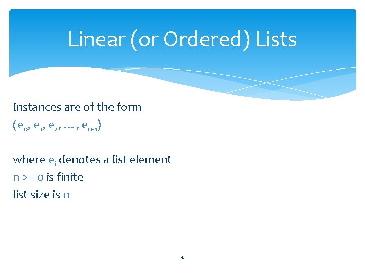 Linear (or Ordered) Lists Instances are of the form (e 0, e 1, e