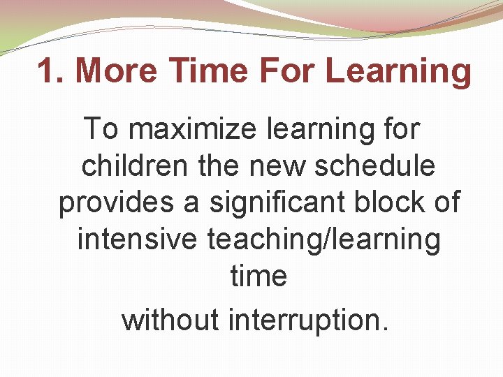 1. More Time For Learning To maximize learning for children the new schedule provides