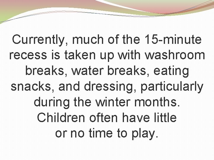 Currently, much of the 15 -minute recess is taken up with washroom breaks, water