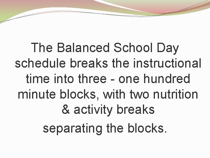 The Balanced School Day schedule breaks the instructional time into three - one hundred