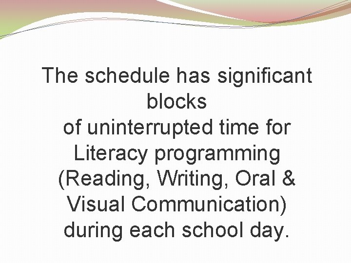 The schedule has significant blocks of uninterrupted time for Literacy programming (Reading, Writing, Oral