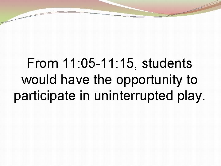 From 11: 05 -11: 15, students would have the opportunity to participate in uninterrupted