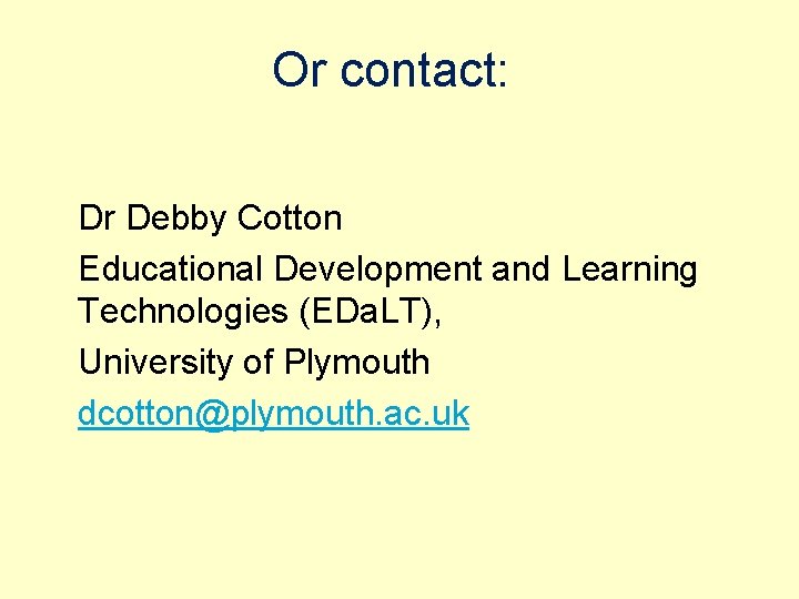 Or contact: Dr Debby Cotton Educational Development and Learning Technologies (EDa. LT), University of