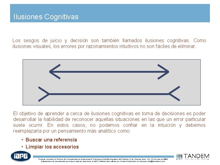 Ilusiones Cognitivas Los sesgos de juicio y decisión son también llamados ilusiones cognitivas. Como