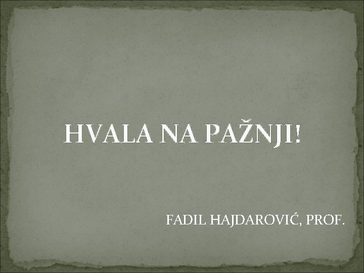HVALA NA PAŽNJI! FADIL HAJDAROVIĆ, PROF. 
