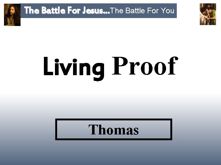 The Battle For Jesus…The Battle For You Living Proof Thomas 