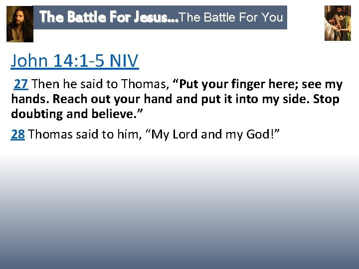 The Battle For Jesus…The Battle For You John 14: 1 -5 NIV 27 Then