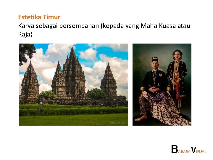 Estetika Timur Karya sebagai persembahan (kepada yang Maha Kuasa atau Raja) B AHASA VISUAL