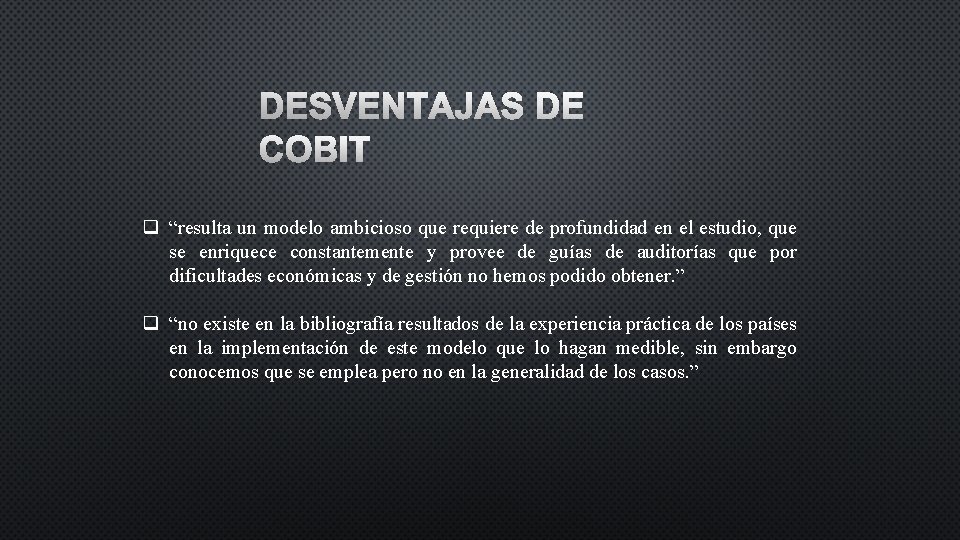 DESVENTAJAS DE COBIT q “resulta un modelo ambicioso que requiere de profundidad en el