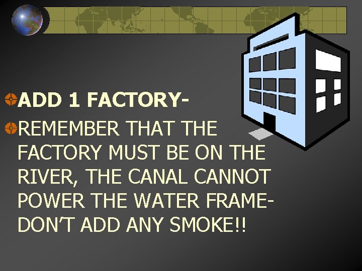 ADD 1 FACTORYREMEMBER THAT THE FACTORY MUST BE ON THE RIVER, THE CANAL CANNOT