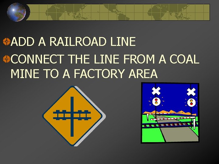 ADD A RAILROAD LINE CONNECT THE LINE FROM A COAL MINE TO A FACTORY