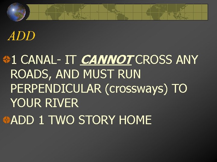 ADD 1 CANAL- IT CANNOT CROSS ANY ROADS, AND MUST RUN PERPENDICULAR (crossways) TO