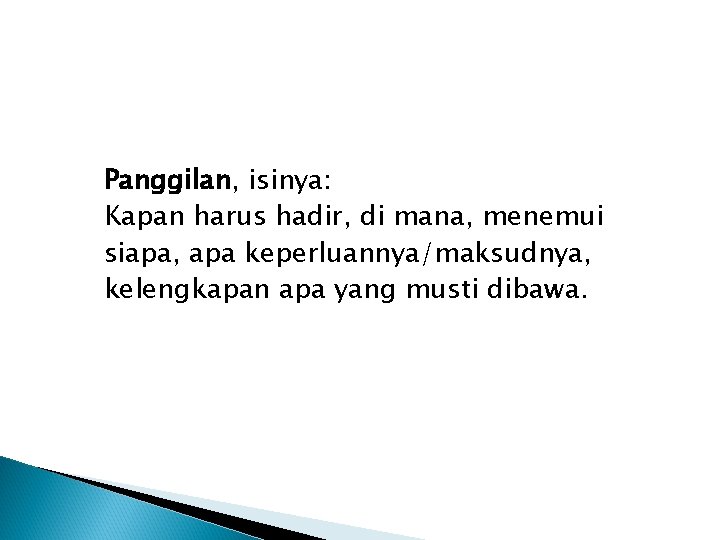 Panggilan, isinya: Kapan harus hadir, di mana, menemui siapa, apa keperluannya/maksudnya, kelengkapan apa yang