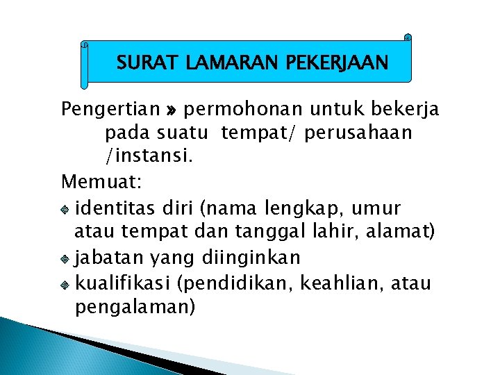 SURAT LAMARAN PEKERJAAN Pengertian » permohonan untuk bekerja pada suatu tempat/ perusahaan /instansi. Memuat: