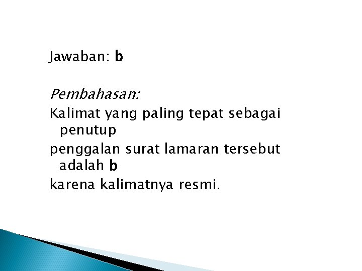 Jawaban: b Pembahasan: Kalimat yang paling tepat sebagai penutup penggalan surat lamaran tersebut adalah