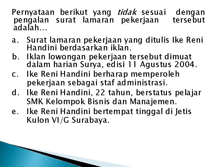 Pernyataan berikut yang tidak sesuai dengan pengalan surat lamaran pekerjaan tersebut adalah… a. Surat