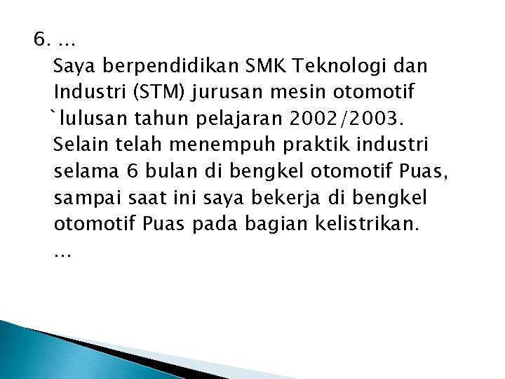6. … Saya berpendidikan SMK Teknologi dan Industri (STM) jurusan mesin otomotif `lulusan tahun