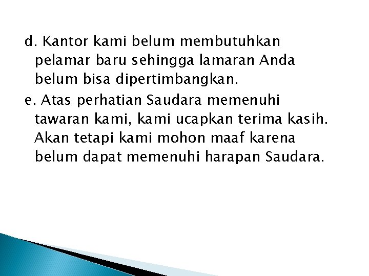 d. Kantor kami belum membutuhkan pelamar baru sehingga lamaran Anda belum bisa dipertimbangkan. e.