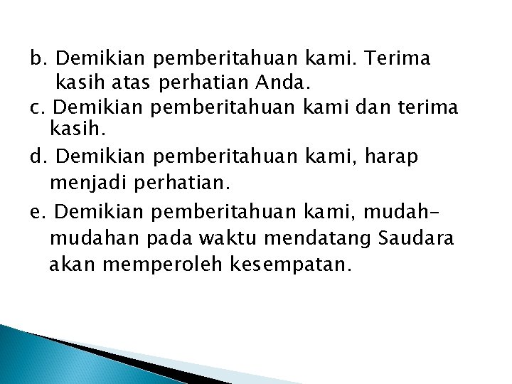 b. Demikian pemberitahuan kami. Terima kasih atas perhatian Anda. c. Demikian pemberitahuan kami dan