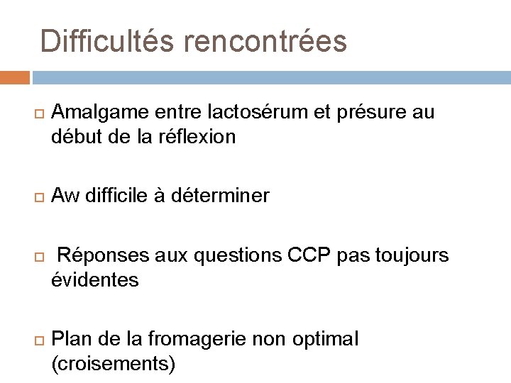 Difficultés rencontrées Amalgame entre lactosérum et présure au début de la réflexion Aw difficile