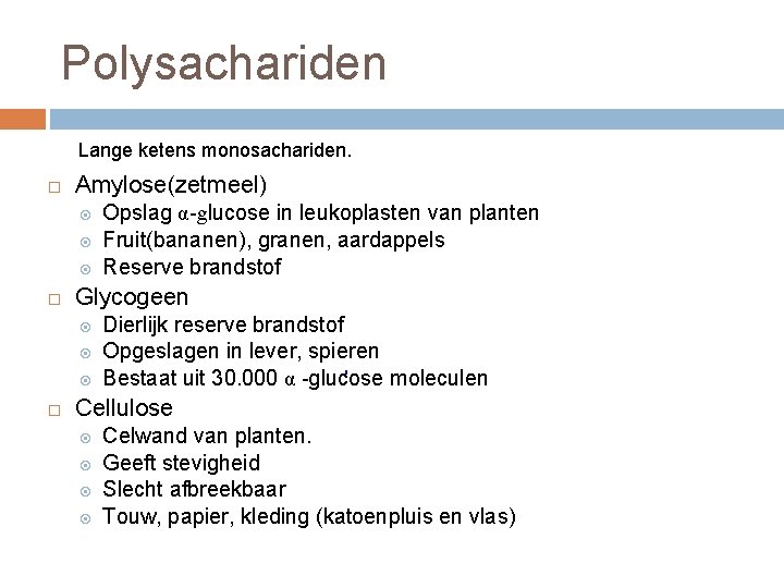Polysachariden Lange ketens monosachariden. Amylose(zetmeel) Glycogeen Opslag α-glucose in leukoplasten van planten Fruit(bananen), granen,