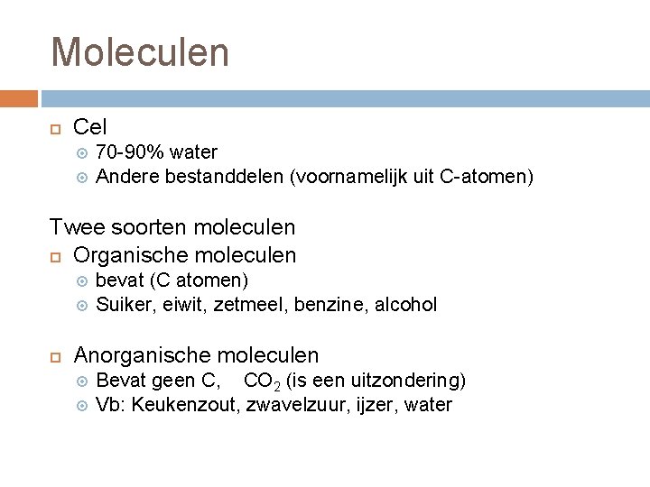 Moleculen Cel 70 -90% water Andere bestanddelen (voornamelijk uit C-atomen) Twee soorten moleculen Organische