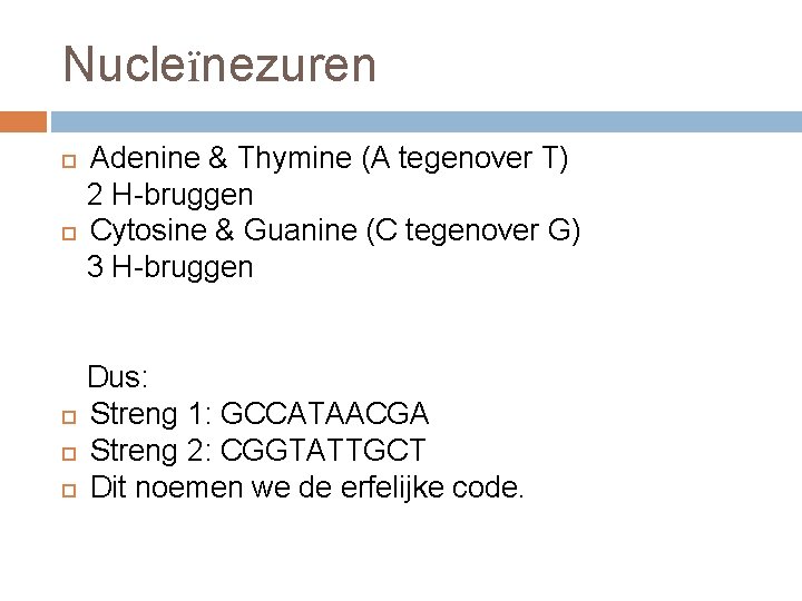 Nucleïnezuren Adenine & Thymine (A tegenover T) 2 H-bruggen Cytosine & Guanine (C tegenover