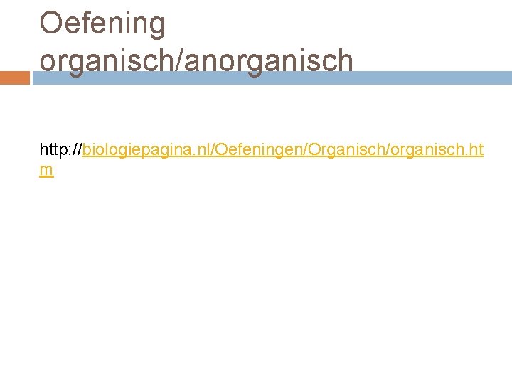 Oefening organisch/anorganisch http: //biologiepagina. nl/Oefeningen/Organisch/organisch. ht m 