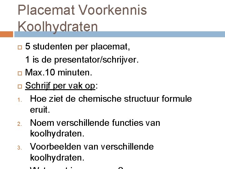 Placemat Voorkennis Koolhydraten 5 studenten per placemat, 1 is de presentator/schrijver. Max. 10 minuten.