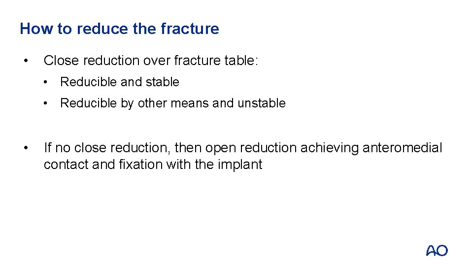 How to reduce the fracture • Close reduction over fracture table: • Reducible and