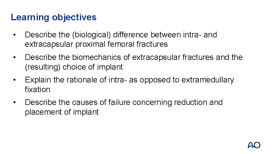 Learning objectives • Describe the (biological) difference between intra- and extracapsular proximal femoral fractures