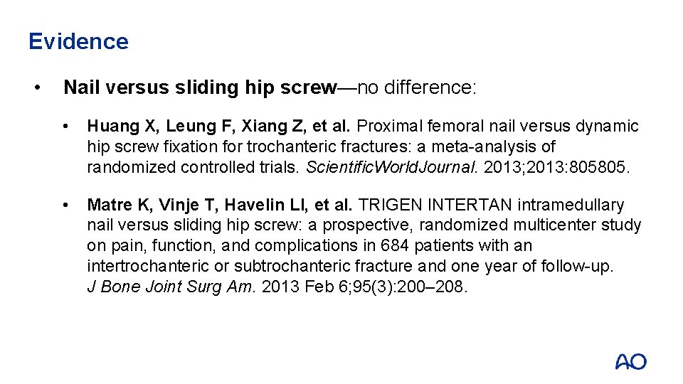 Evidence • Nail versus sliding hip screw—no difference: • Huang X, Leung F, Xiang