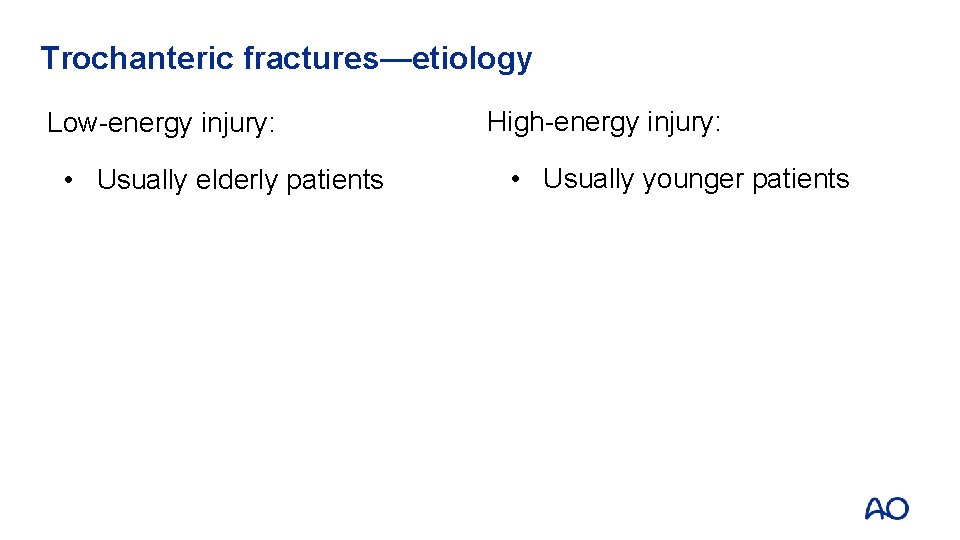 Trochanteric fractures—etiology Low-energy injury: • Usually elderly patients High-energy injury: • Usually younger patients