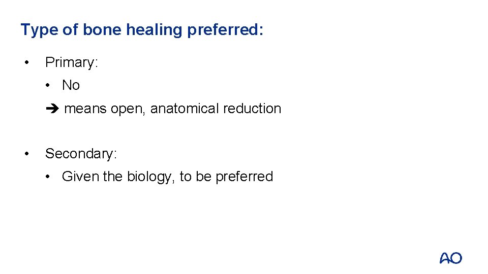 Type of bone healing preferred: • Primary: • No means open, anatomical reduction •