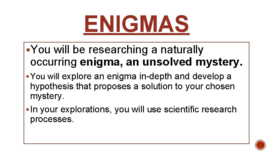 ENIGMAS §You will be researching a naturally occurring enigma, an unsolved mystery. explore an